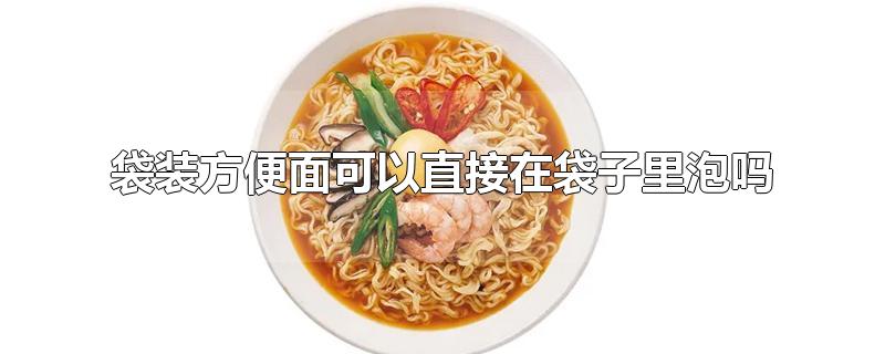 袋装方便面可以直接在袋子里泡吗