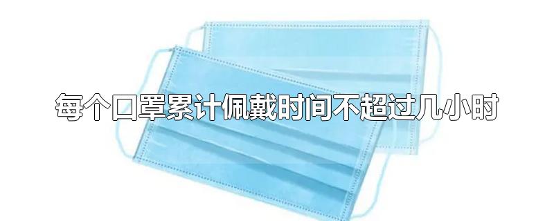 每个口罩累计佩戴时间不超过几小时