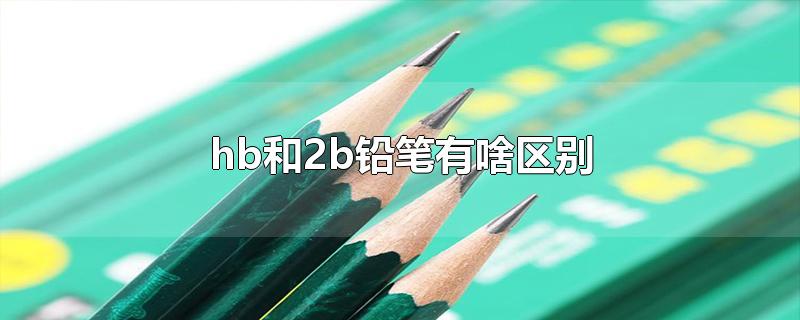 hb和2b铅笔有啥区别