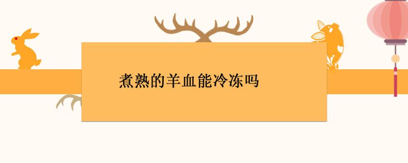 煮熟的羊血能冷冻吗