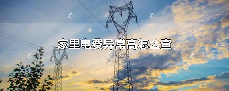 家里电费异常高怎么查