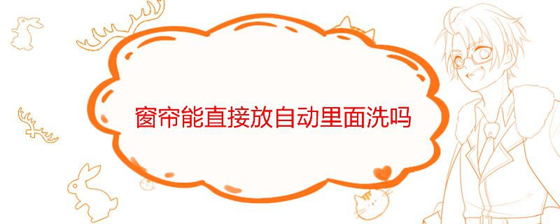 窗帘能直接放自动里面洗吗